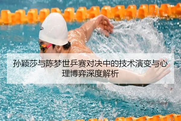孙颖莎与陈梦世乒赛对决中的技术演变与心理博弈深度解析